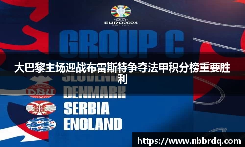 大巴黎主场迎战布雷斯特争夺法甲积分榜重要胜利