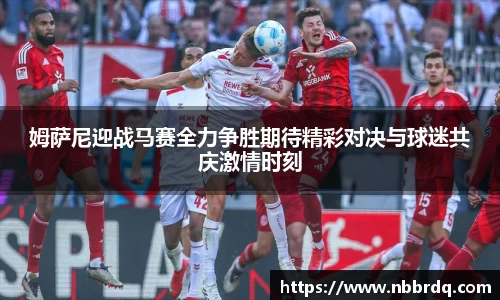 姆萨尼迎战马赛全力争胜期待精彩对决与球迷共庆激情时刻