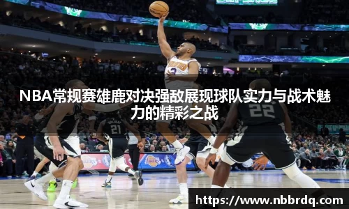 NBA常规赛雄鹿对决强敌展现球队实力与战术魅力的精彩之战