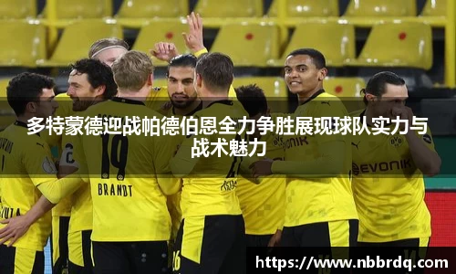 多特蒙德迎战帕德伯恩全力争胜展现球队实力与战术魅力
