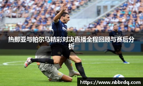 热那亚与帕尔马精彩对决直播全程回顾与赛后分析