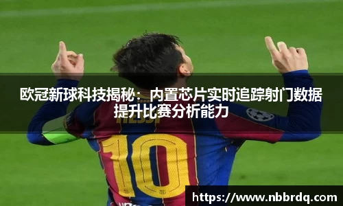 欧冠新球科技揭秘：内置芯片实时追踪射门数据提升比赛分析能力
